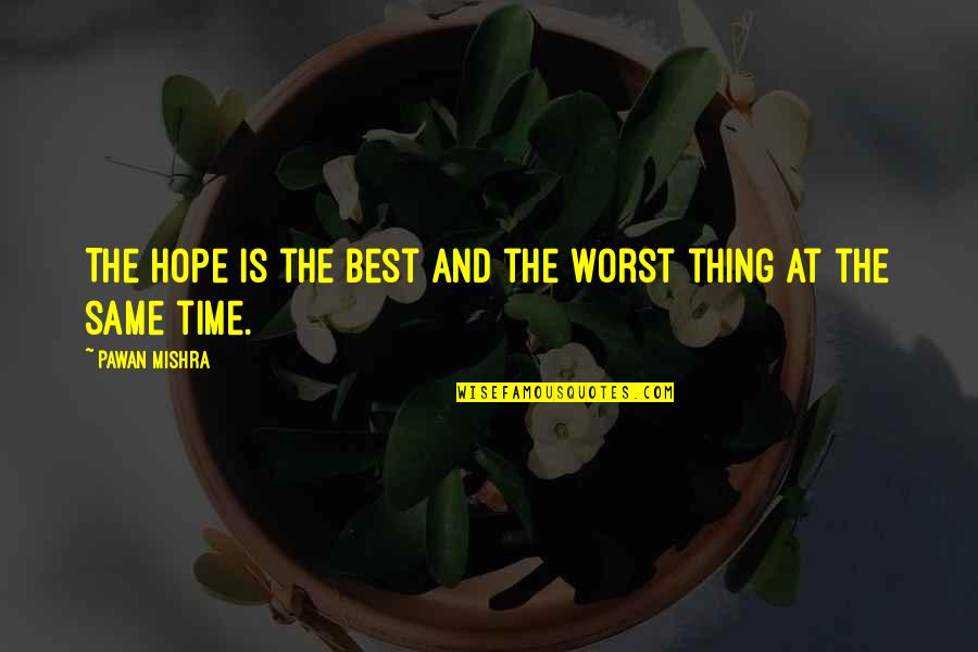 Worst Time Quotes By Pawan Mishra: The hope is the best and the worst