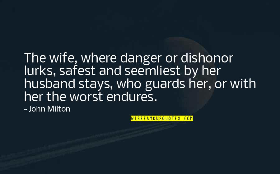 Worst Wife Quotes By John Milton: The wife, where danger or dishonor lurks, safest