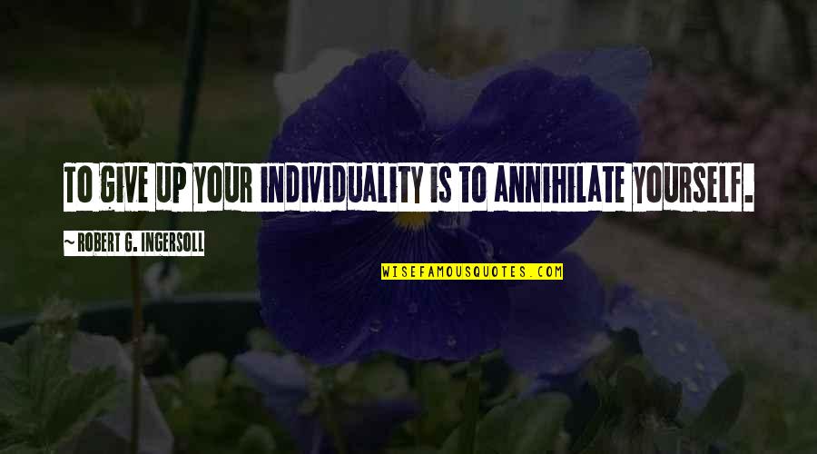 Worst Witch Movie Quotes By Robert G. Ingersoll: To give up your individuality is to annihilate Worst Witch Movie Quotes By Robert G. Ingersoll: To give up your individuality is to annihilate