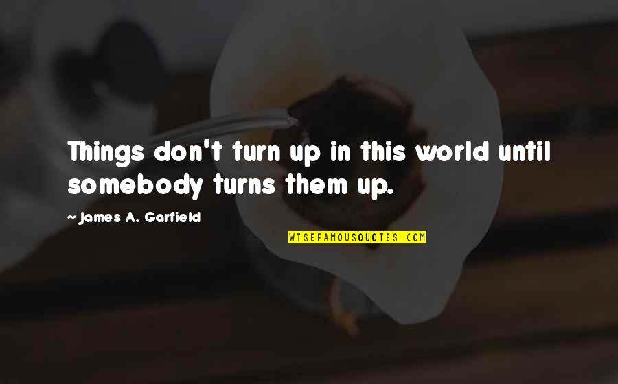 Worstanthony Quotes By James A. Garfield: Things don't turn up in this world until Worstanthony Quotes By James A. Garfield: Things don't turn up in this world until