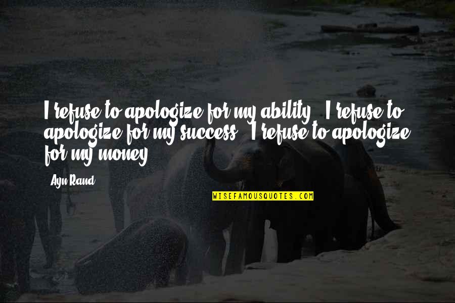 Worsted Quotes By Ayn Rand: I refuse to apologize for my ability -