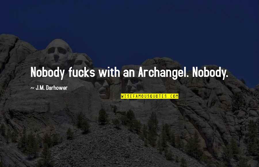 Worsted Quotes By J.M. Darhower: Nobody fucks with an Archangel. Nobody.