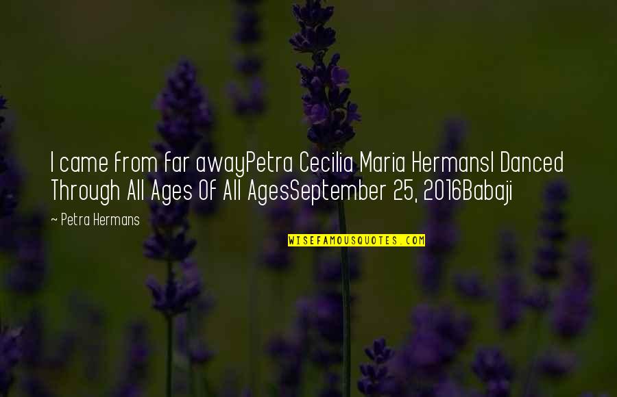 Worstness Quotes By Petra Hermans: I came from far awayPetra Cecilia Maria HermansI