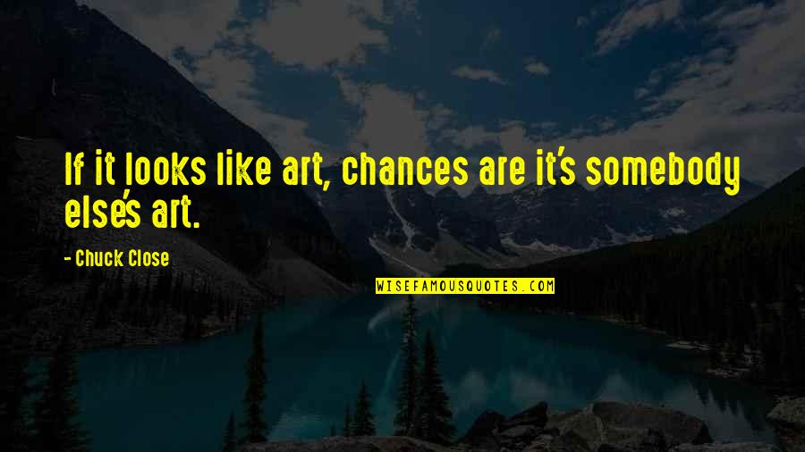 Worstward Ho Quotes By Chuck Close: If it looks like art, chances are it's