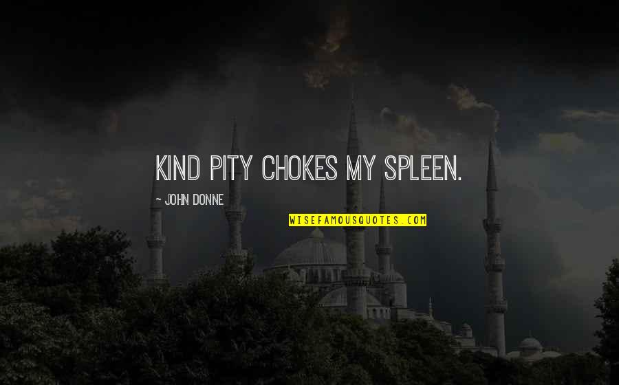 Wortelboer Watch Quotes By John Donne: Kind pity chokes my spleen. Wortelboer Watch Quotes By John Donne: Kind pity chokes my spleen.