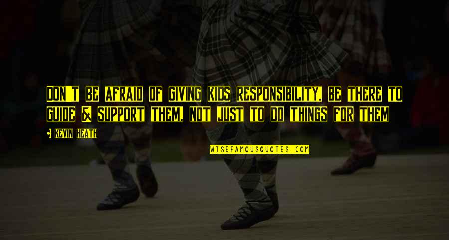 Worter Mit Edu Quotes By Kevin Heath: Don't be afraid of giving kids responsibility, be Worter Mit Edu Quotes By Kevin Heath: Don't be afraid of giving kids responsibility, be