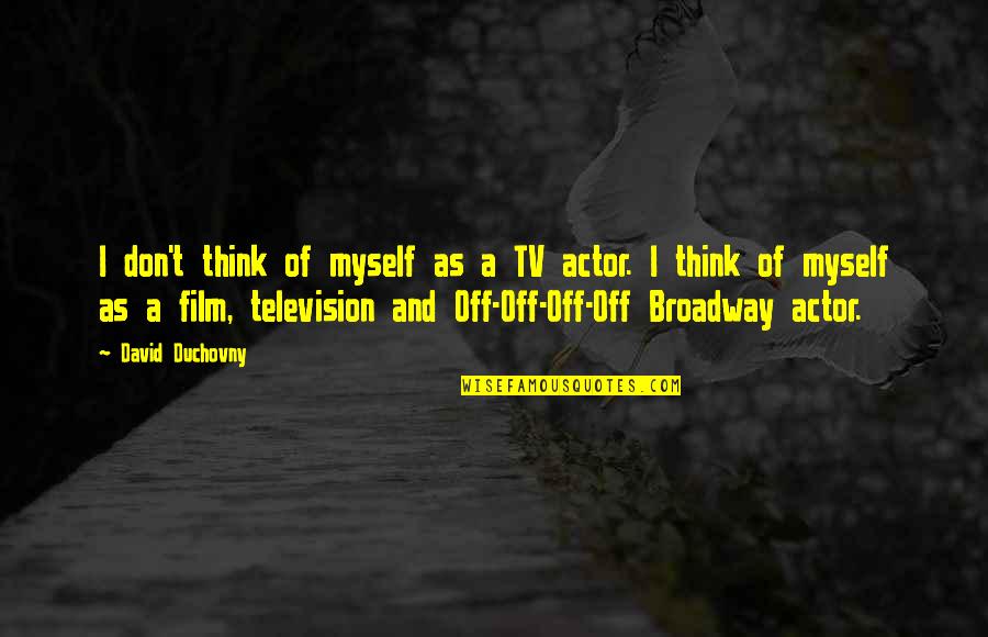Worth A Giggle Quotes By David Duchovny: I don't think of myself as a TV