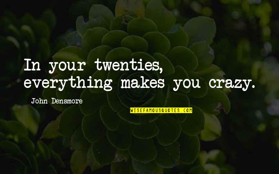 Worth A Giggle Quotes By John Densmore: In your twenties, everything makes you crazy.