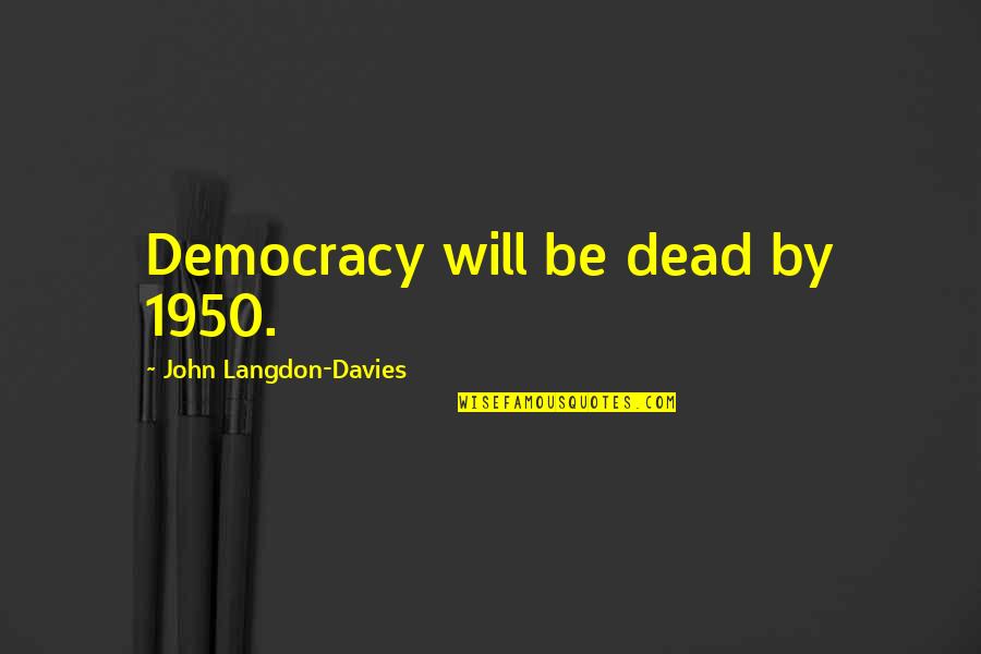 Worth A Giggle Quotes By John Langdon-Davies: Democracy will be dead by 1950.