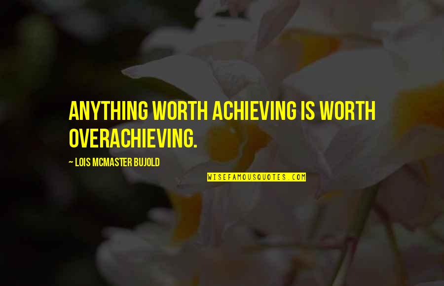 Worth Achieving Quotes By Lois McMaster Bujold: Anything worth achieving is worth overachieving.