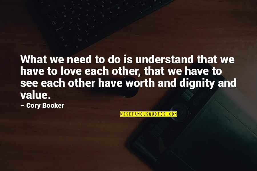 Worth And Value Quotes By Cory Booker: What we need to do is understand that