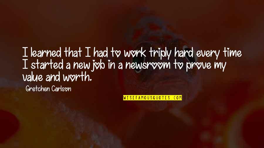 Worth And Value Quotes By Gretchen Carlson: I learned that I had to work triply