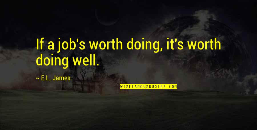 Worth Doing Well Quotes By E.L. James: If a job's worth doing, it's worth doing