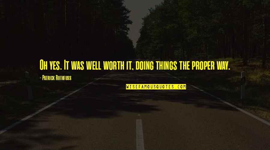 Worth Doing Well Quotes By Patrick Rothfuss: Oh yes. It was well worth it, doing