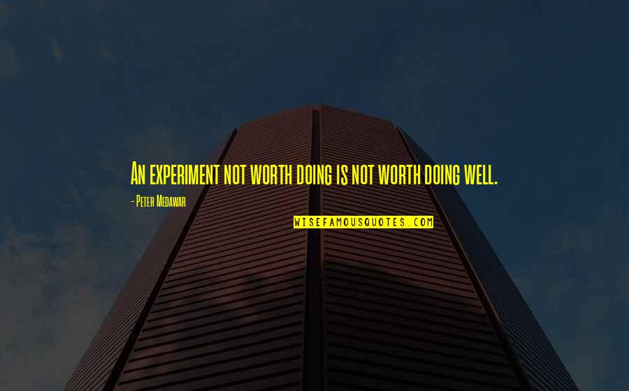 Worth Doing Well Quotes By Peter Medawar: An experiment not worth doing is not worth