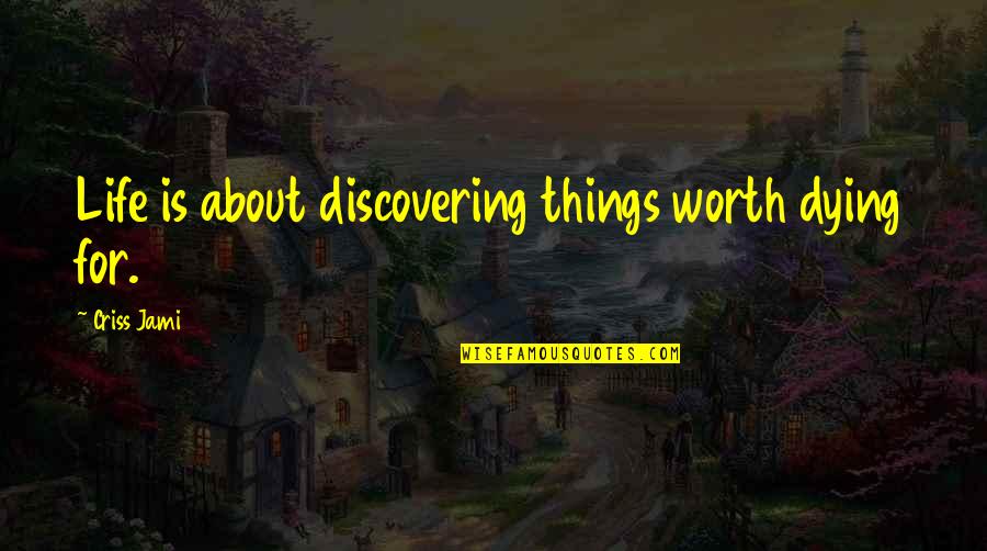 Worth Dying For Quotes By Criss Jami: Life is about discovering things worth dying for. Worth Dying For Quotes By Criss Jami: Life is about discovering things worth dying for.