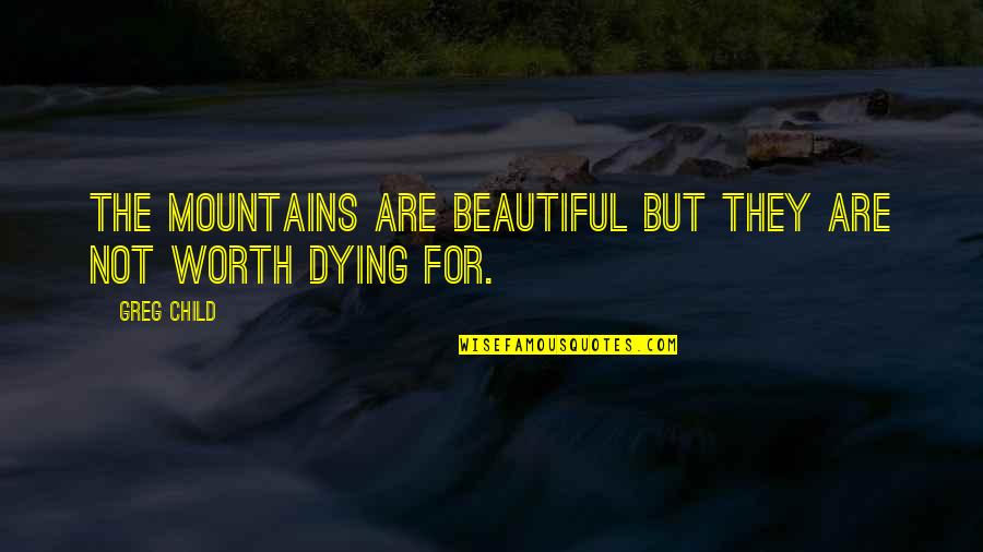 Worth Dying For Quotes By Greg Child: The mountains are beautiful but they are not