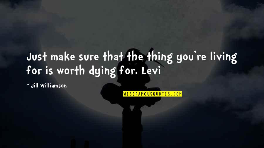 Worth Dying For Quotes By Jill Williamson: Just make sure that the thing you're living Worth Dying For Quotes By Jill Williamson: Just make sure that the thing you're living