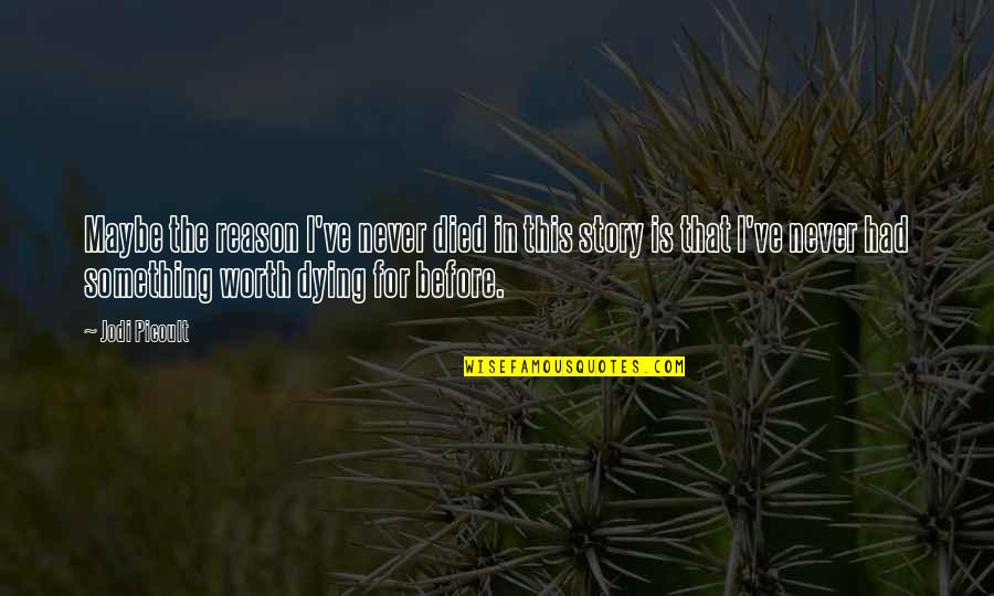 Worth Dying For Quotes By Jodi Picoult: Maybe the reason I've never died in this Worth Dying For Quotes By Jodi Picoult: Maybe the reason I've never died in this