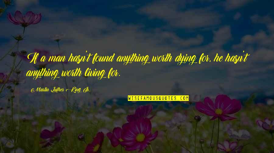 Worth Dying For Quotes By Martin Luther King Jr.: If a man hasn't found anything worth dying Worth Dying For Quotes By Martin Luther King Jr.: If a man hasn't found anything worth dying