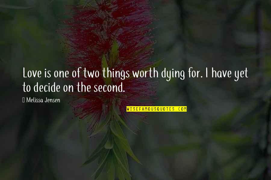 Worth Dying For Quotes By Melissa Jensen: Love is one of two things worth dying