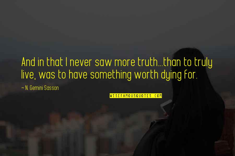 Worth Dying For Quotes By N. Gemini Sasson: And in that I never saw more truth...than