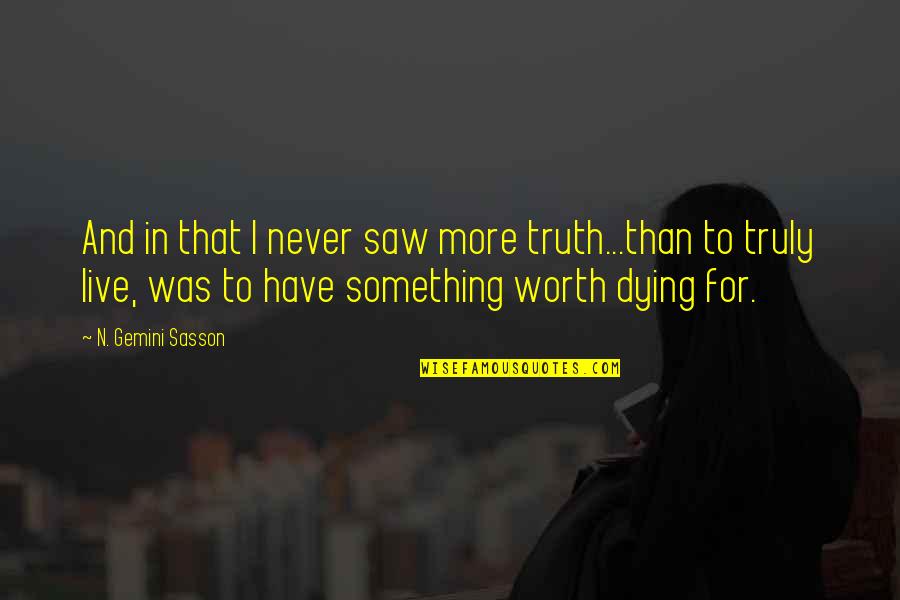 Worth Dying For Quotes By N. Gemini Sasson: And in that I never saw more truth...than Worth Dying For Quotes By N. Gemini Sasson: And in that I never saw more truth...than