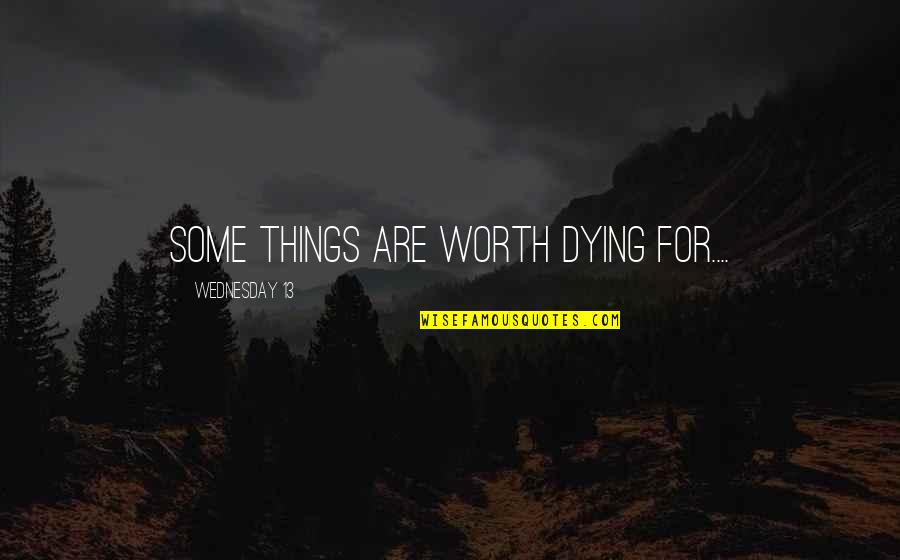 Worth Dying For Quotes By Wednesday 13: Some things are worth dying for....