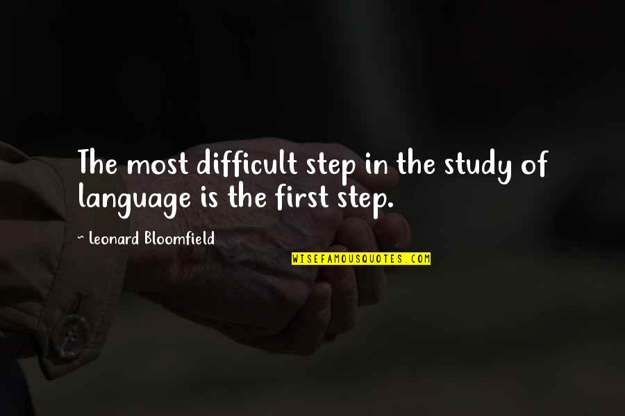 Worth Ethic Quotes By Leonard Bloomfield: The most difficult step in the study of
