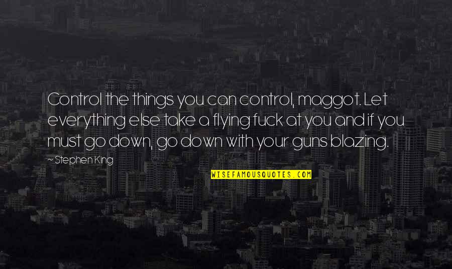 Worth Ethic Quotes By Stephen King: Control the things you can control, maggot. Let