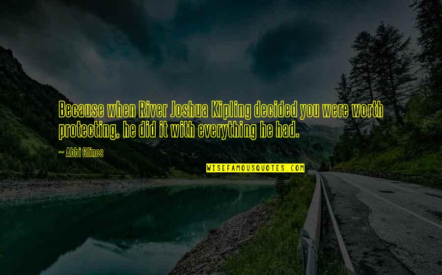Worth Everything Quotes By Abbi Glines: Because when River Joshua Kipling decided you were