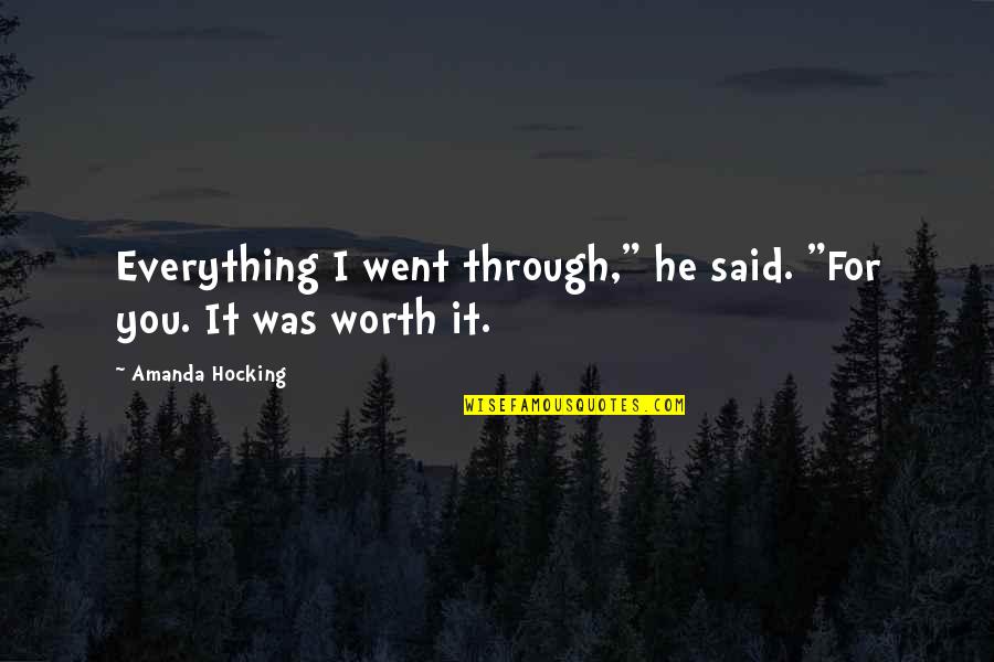 Worth Everything Quotes By Amanda Hocking: Everything I went through," he said. "For you.
