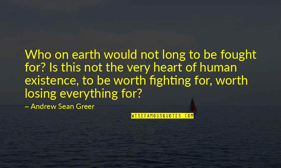 Worth Everything Quotes By Andrew Sean Greer: Who on earth would not long to be