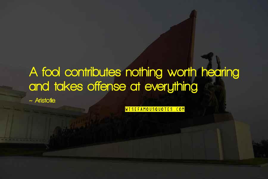 Worth Everything Quotes By Aristotle.: A fool contributes nothing worth hearing and takes