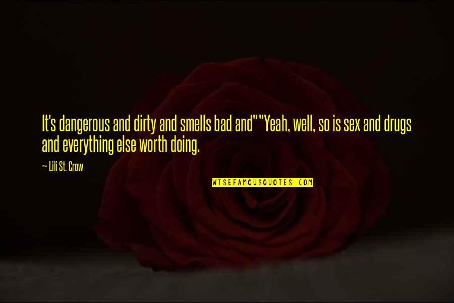 Worth Everything Quotes By Lili St. Crow: It's dangerous and dirty and smells bad and""Yeah,