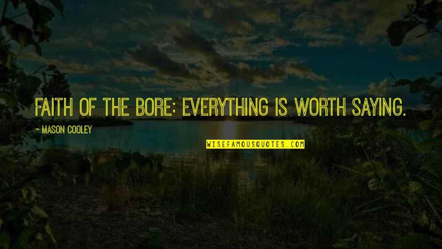 Worth Everything Quotes By Mason Cooley: Faith of the bore: everything is worth saying.
