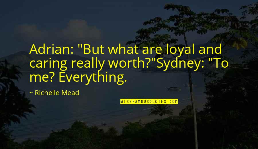 Worth Everything Quotes By Richelle Mead: Adrian: "But what are loyal and caring really