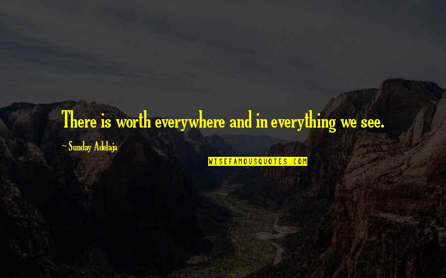 Worth Everything Quotes By Sunday Adelaja: There is worth everywhere and in everything we