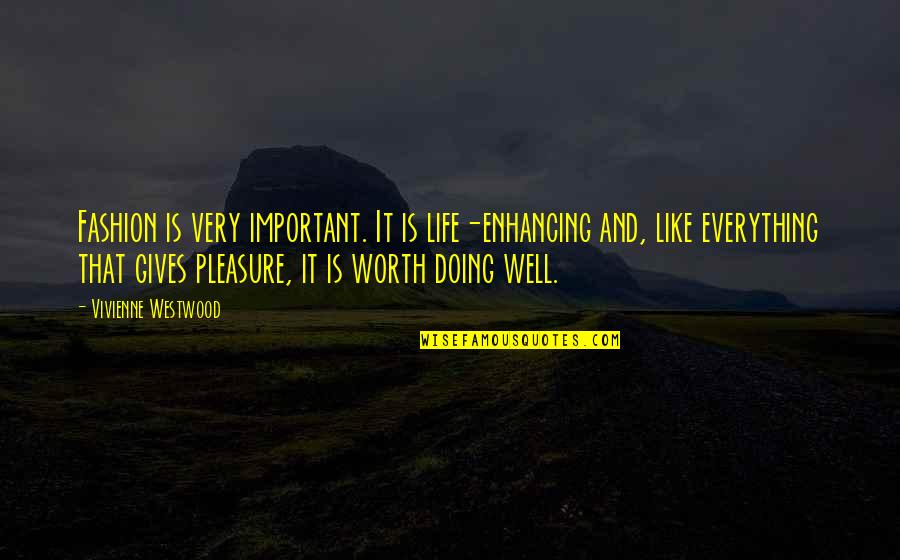 Worth Everything Quotes By Vivienne Westwood: Fashion is very important. It is life-enhancing and,