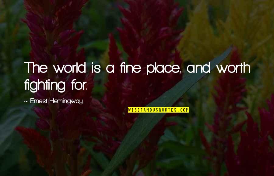 Worth Fighting For Quotes By Ernest Hemingway,: The world is a fine place, and worth