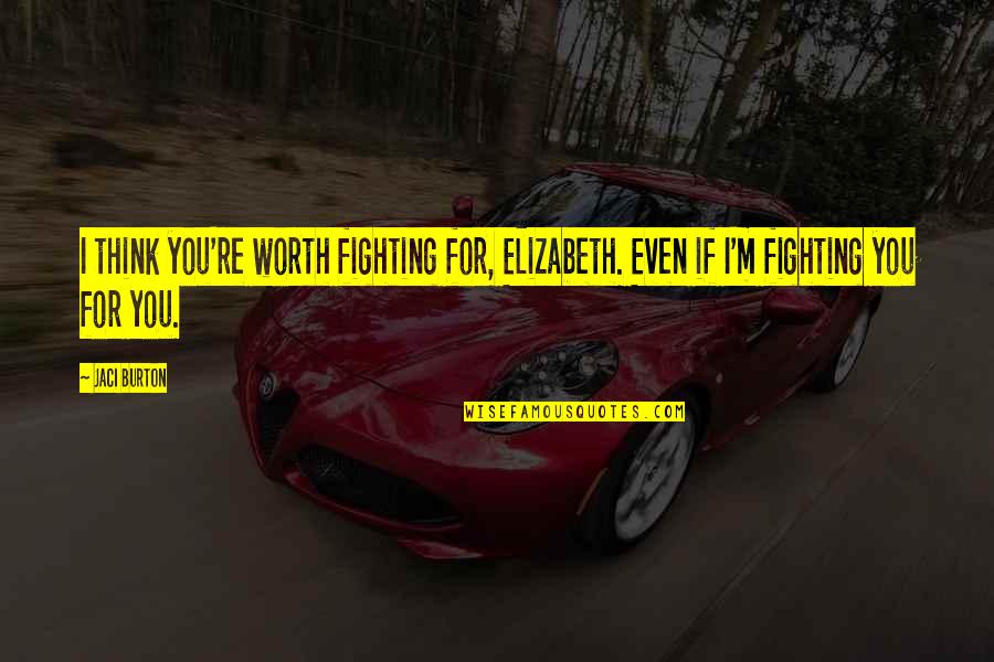 Worth Fighting For Quotes By Jaci Burton: I think you're worth fighting for, Elizabeth. Even