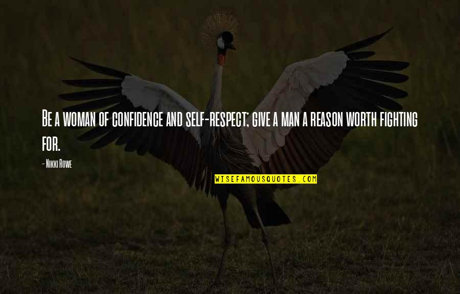 Worth Fighting For Quotes By Nikki Rowe: Be a woman of confidence and self-respect; give