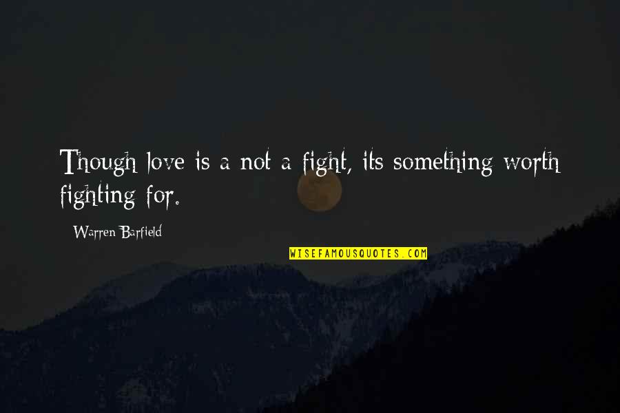 Worth Fighting For Quotes By Warren Barfield: Though love is a not a fight, its Worth Fighting For Quotes By Warren Barfield: Though love is a not a fight, its