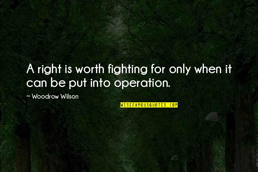 Worth Fighting For Quotes By Woodrow Wilson: A right is worth fighting for only when