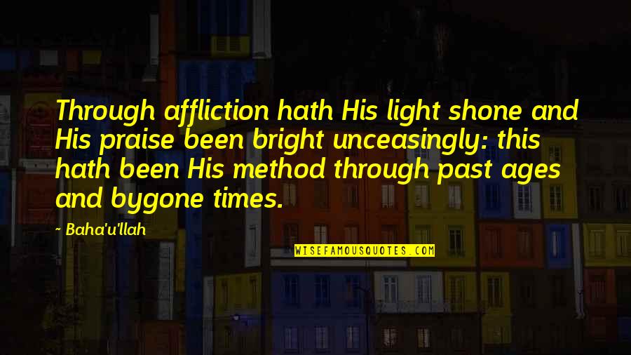 Worth Hearing Abq Quotes By Baha'u'llah: Through affliction hath His light shone and His