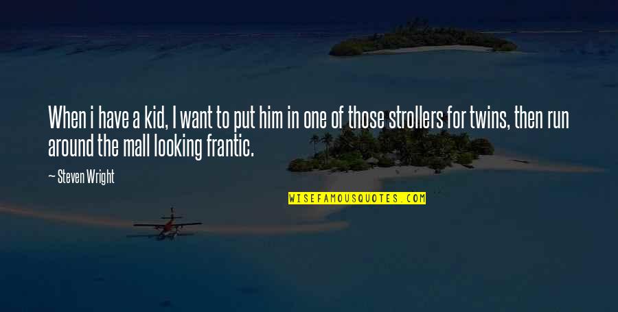 Worth Hearing Again Quotes By Steven Wright: When i have a kid, I want to