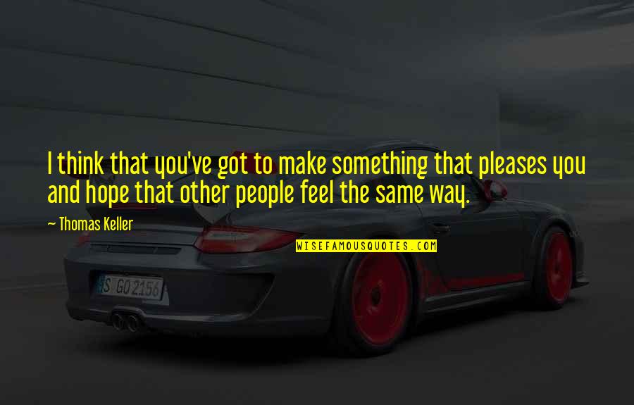 Worth Hearing Again Quotes By Thomas Keller: I think that you've got to make something