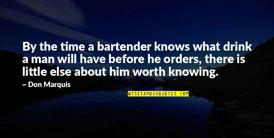 Worth Is He Quotes By Don Marquis: By the time a bartender knows what drink