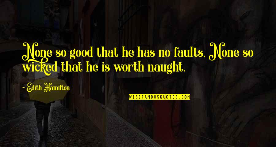 Worth Is He Quotes By Edith Hamilton: None so good that he has no faults,