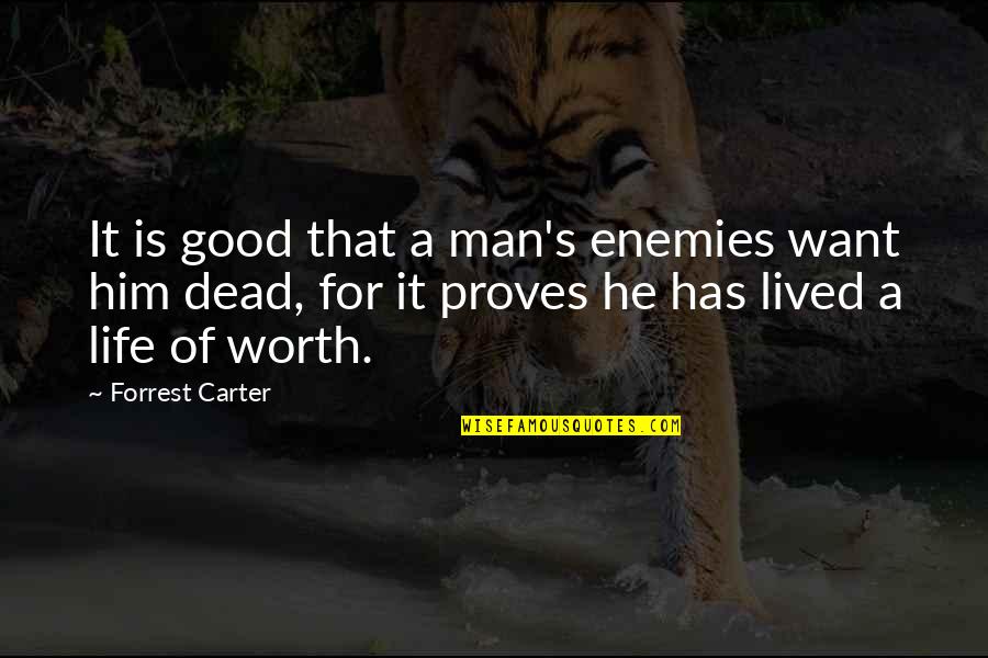 Worth Is He Quotes By Forrest Carter: It is good that a man's enemies want